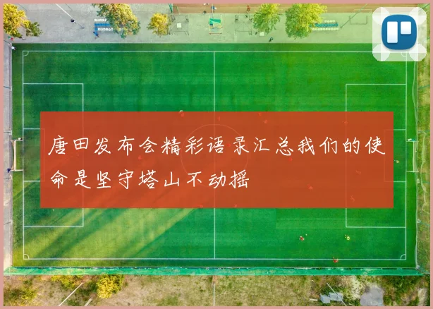 唐田发布会精彩语录汇总我们的使命是坚守塔山不动摇